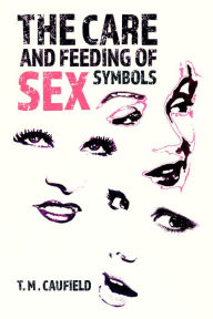 Title: The Care and Feeding of Sex Symbols, Author: T.M. Caufield