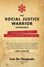 The Social Justice Warrior Handbook: A Practical Survival Guide for Snowflakes, Millennials, and Generation Z