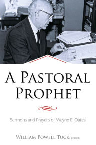 Title: A Pastoral Prophet: Sermons and Prayers of Wayne E. Oates, Author: William Powell Tuck