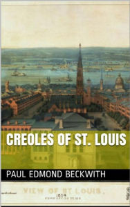 Title: Creoles Of St. Louis, Author: Paul Edmond Beckwith