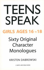 Title: Teens Speak Girls Ages 16 to 18: Sixty Original Character Monologues, Author: Kristen Dabrowski