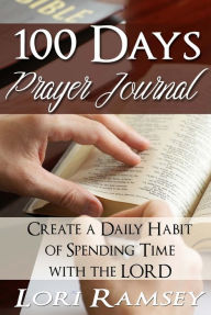 Title: 100 Days Prayer Journal - Create a Daily Habit of Spending Time With The Lord, Author: Lori Ramsey