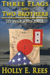 Title: Three Flags and Two Brothers: To War and Back, Author: Holly E. Rees