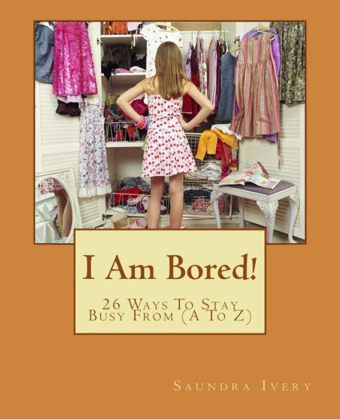 I Am Bored! 26 Ways To Stay Busy From (A To Z)!