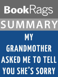 Title: Summary & Study Guide: My Grandmother Asked Me to Tell You She's Sorry, Author: BookRags
