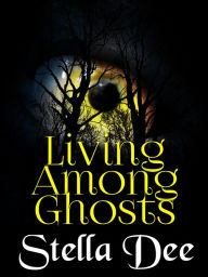 Title: Living Among Ghosts, Author: Stella Dee