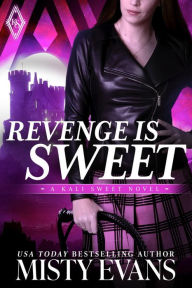 Title: Revenge Is Sweet, Kali Sweet Series, Book 1, Author: Misty Evans