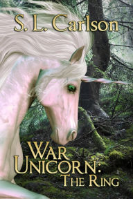 Title: War Unicorn: The Ring, Author: S.L. Carlson