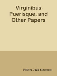 Title: Virginibus Puerisque, and Other Papers, Author: Robert Louis Stevenson