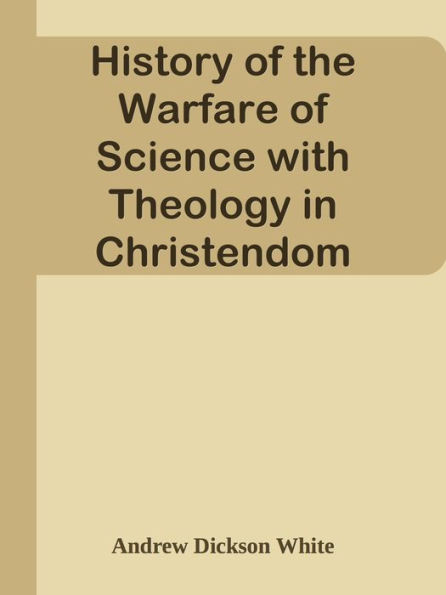 History of the Warfare of Science with Theology in Christendom