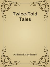 Title: Twice-Told Tales, Author: Nathaniel Hawthorne