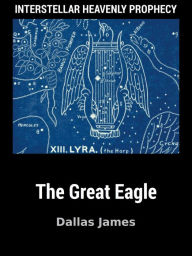 Title: Interstellar Heavenly Prophecy: The Great Eagle, Author: Dallas James