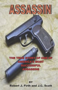 Title: Assassin: The True Story of One of America's Most Successful Assassins, Author: Robert J. Firth