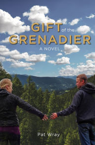 Title: Gift of the Grenadier - A Novel, Author: Pat Wray