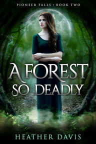 Title: A Forest So Deadly (Pioneer Falls Book #2), Author: Heather Davis