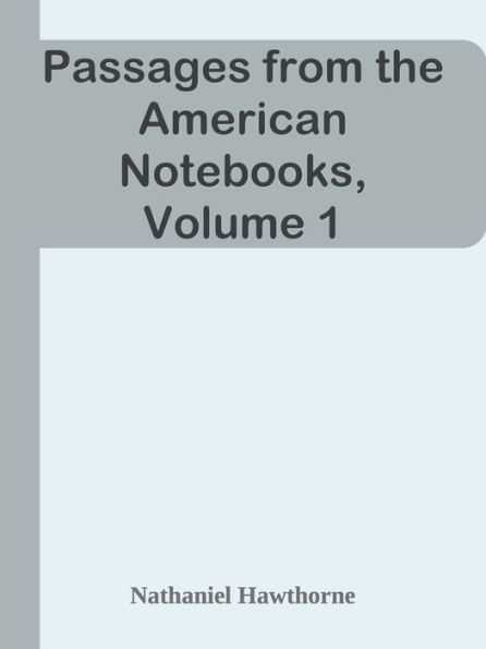 Passages from the American Notebooks, Volume 1
