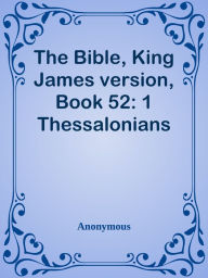 Title: The Bible, King James version, Book 52: 1 Thessalonians, Author: Anonymous