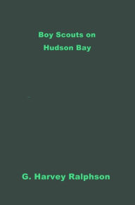 Title: Boy Scouts on Hudson Bay, Author: G. Harvey Ralphson
