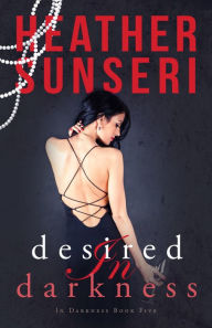 Title: Desired in Darkness (In Darkness Book Five), Author: Heather Sunseri