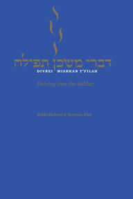 Title: Divrei Mishkan T'filah: Delving into the Siddur, Author: Rabbi Richard S. Sarason