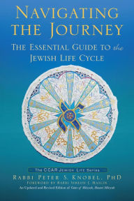 Title: Navigating the Journey: The Essential Guide to the Jewish Life Cycle, Author: Rabbi Peter S. Knobel