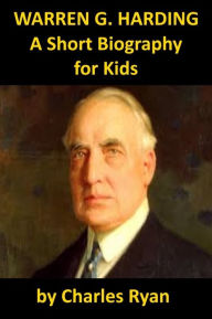 Title: Warren Harding - A Short Biography for Kids, Author: Charles Ryan