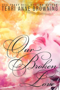 Title: Our Broken Love, Author: Terri Anne Browning