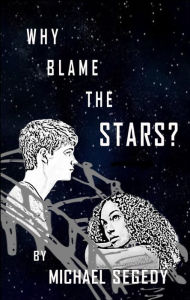 Title: Why Blame the Stars?, Author: Michael Segedy