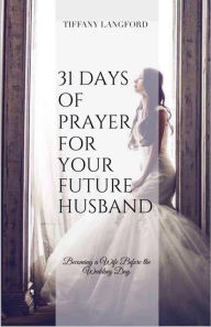 Title: 31 Days Of Prayer For Your Future Husband, Author: Tiffany Langford