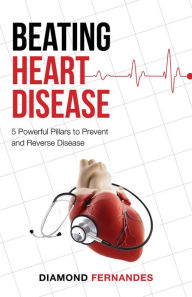 Title: Beating Heart Disease: 5 Powerful Pillars to Prevent and Reverse Heart Disease, Author: Diamond Fernandes