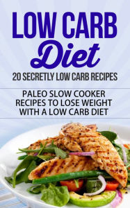 Title: Low Carb Diet - 20 Secretly Low Carb Recipes - Paleo Slow Cooker Recipes to Lose Weight with a Low Carb Diet, Author: Dale Schexnydar