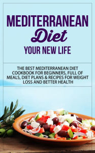 Title: Mediterranean Diet - Your New Life - The Best Mediterranean Diet Cookbook for Beginners, Full of Meals, Diet Plans & Recipes for Weight Loss and Better Health, Author: Dale Schexnydar