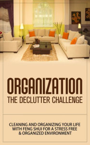 Title: Organization - The Declutter Challenge Cleaning and Organizing Your Life with Feng Shui for a Stress Free & Organized Environment, Author: Dale Schexnydar