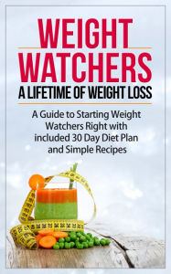 Title: Weight Watchers - A Lifetime of Weight Loss - A Guide to Starting Weight Watchers Right with included 30 Day Diet Plan and Simple Recipes, Author: Dale Schexnydar