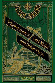 Title: Scheherazades Last Night and Other Plays, Author: Jules Verne