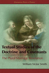 Title: Textual Studies of the Doctrine and Covenants: The Plural Marriage Revelation, Author: William V. Smith