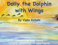 Title: Dolly the Dolphin With Wings, Author: Viola Echols