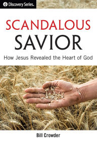 Title: Scandalous Savior: How Jesus Revealed the Heart of God, Author: Bill Crowder