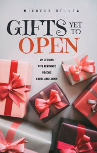 Title: Gifts Yet To Open: My lessons with renowned psychic Carol Ann Liaros, Author: Michele DeLuca