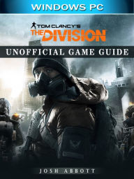 Title: Tom Clancys the Division Windows PC Unofficial Game Guide, Author: Josh Abbott