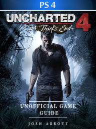 Title: Uncharted 4 a Thiefs End Game PS4 Unofficial Game Guide, Author: Josh Abbott