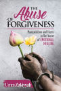The Abuse of Forgiveness: Manipulation and Harm in the Name of Emotional Healing