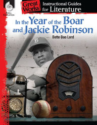 Title: In the Year of the Boar and Jackie Robinson: Instructional Guides for Literature, Author: Bette Bao Lord