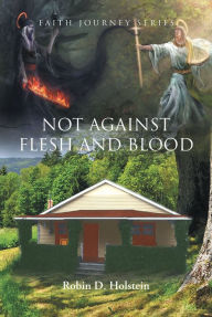 Title: Faith Journey Series: Not Against Flesh and Blood, Author: Robin D. Holstein