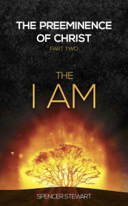 Title: The Preeminence of Christ: Part Two, The I AM, Author: Spencer Stewart