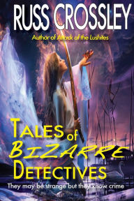 Title: Tales of Bizarre Detectives, Author: Russ Crossley