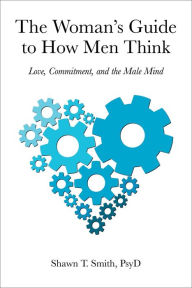 Title: The Woman's Guide to How Men Think: Love, Commitment, and the Male Mind, Author: Shawn Smith