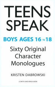 Title: TEENS SPEAK Boys Ages 16 to 18 Sixty Original Character Monologues, Author: Kristen Dabrowski