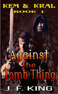 Title: Against the Tomb Thing, Author: J.F. King