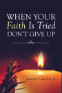 When Your Faith Is Tried Don't Give Up